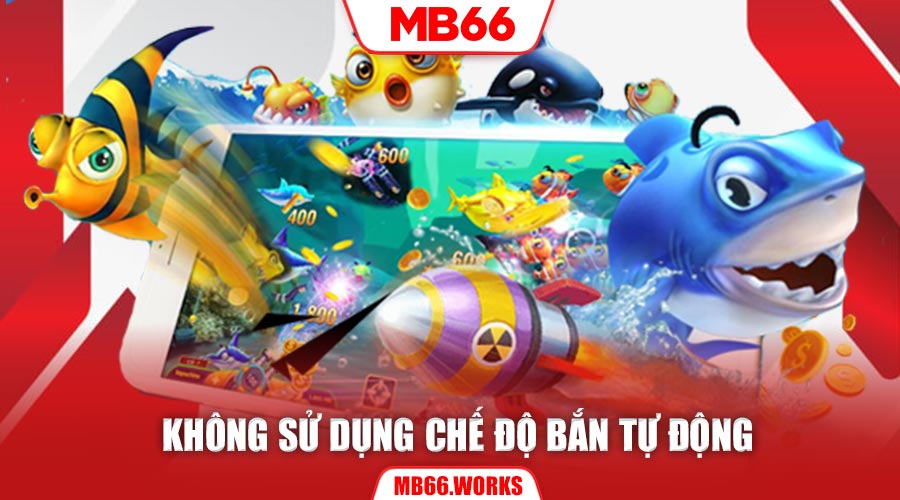 Mẹo Chơi Bắn Cá MB66 Hiệu Quả Làm Giàu Nhanh Chóng Cùng MB66 3 Hạn chế sử dụng chế độ bắn tự động nếu muốn giành chiến thắng khi chơi bắn cá MB66