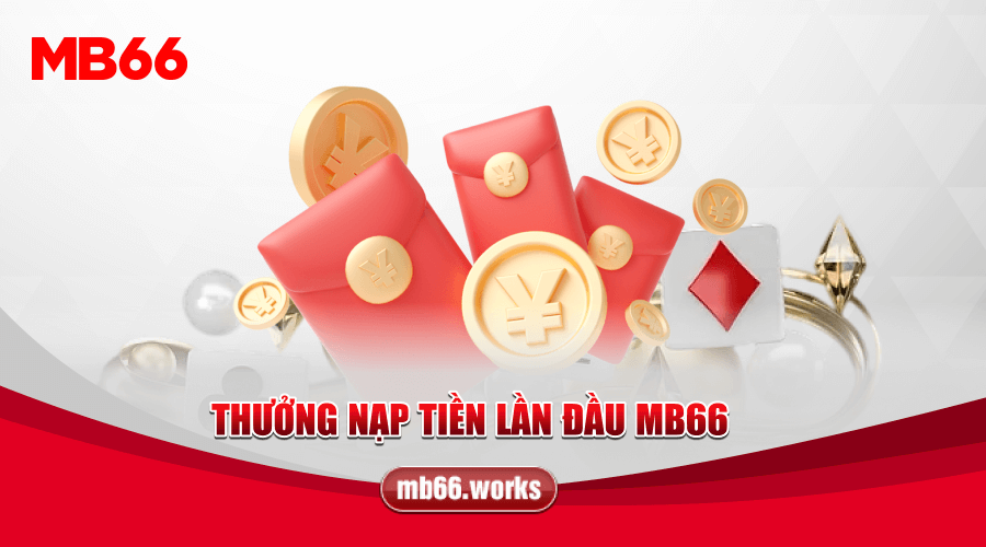 Thưởng Nạp Tiền Lần Đầu MB66 Trao Ngay Cơ Hội 1 Lợi ích thưởng nạp tiền lần đầu MB66 dành cho bạn